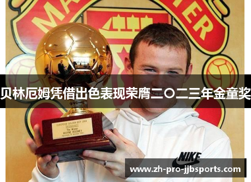 贝林厄姆凭借出色表现荣膺二〇二三年金童奖
